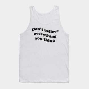 Don’t believe everything you think Tank Top